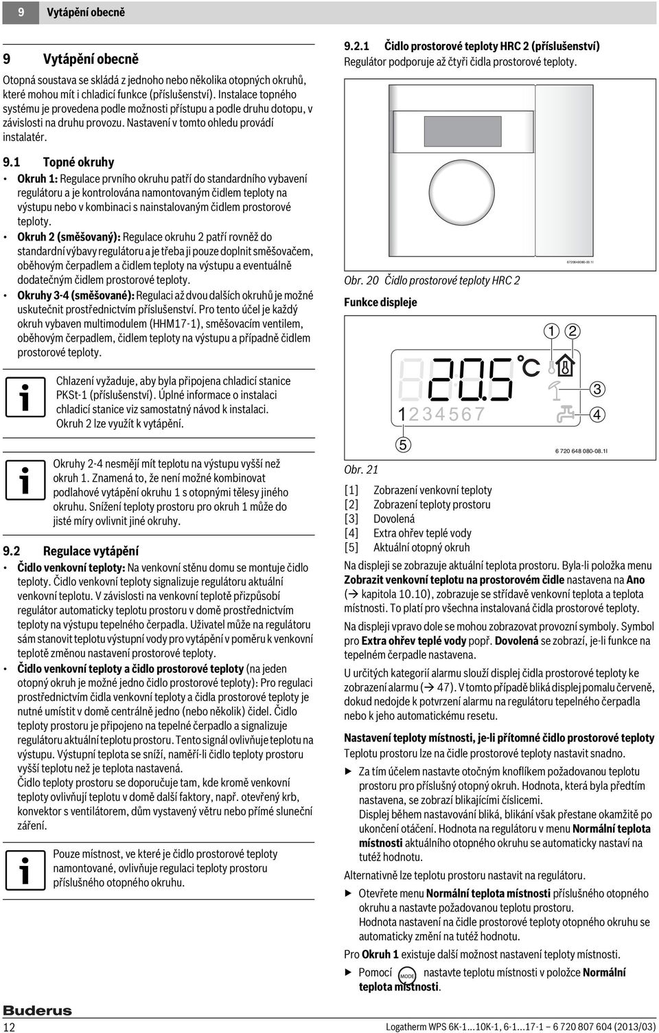 1 Čidlo prostorové teploty HRC 2 (příslušenství) Regulátor podporuje až čtyři čidla prostorové teploty. 9.