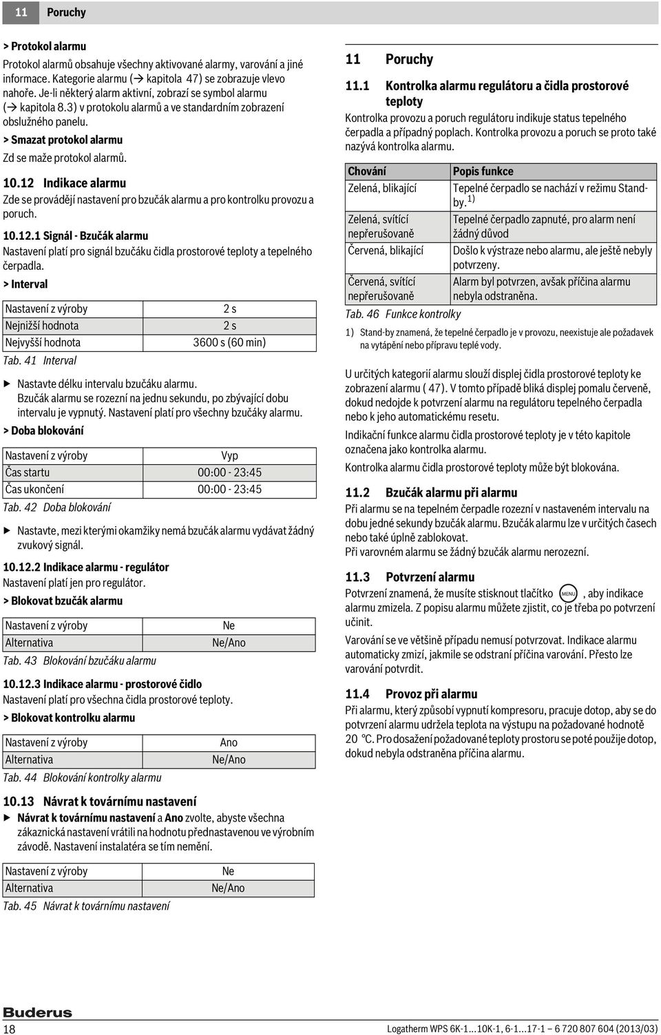 12 Indikace alarmu Zde se provádějí nastavení pro bzučák alarmu a pro kontrolku provozu a poruch. 10.12.1 Signál - Bzučák alarmu Nastavení platí pro signál bzučáku čidla prostorové teploty a tepelného čerpadla.