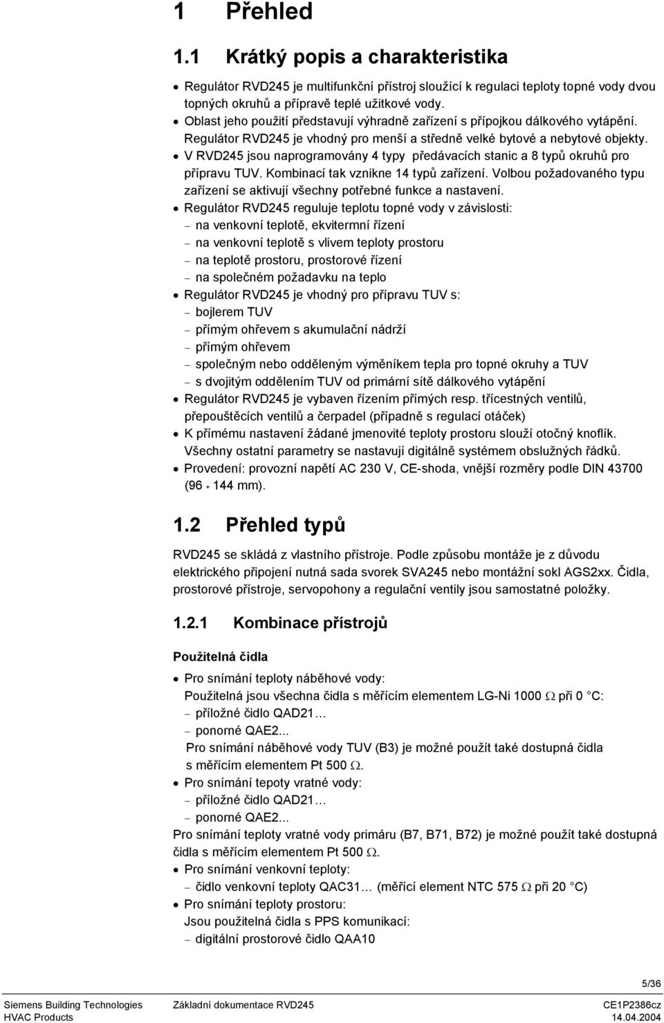 V RVD245 jsou naprogramovány 4 typy předávacích stanic a 8 typů okruhů pro přípravu TUV. Kombinací tak vznikne 14 typů zařízení.