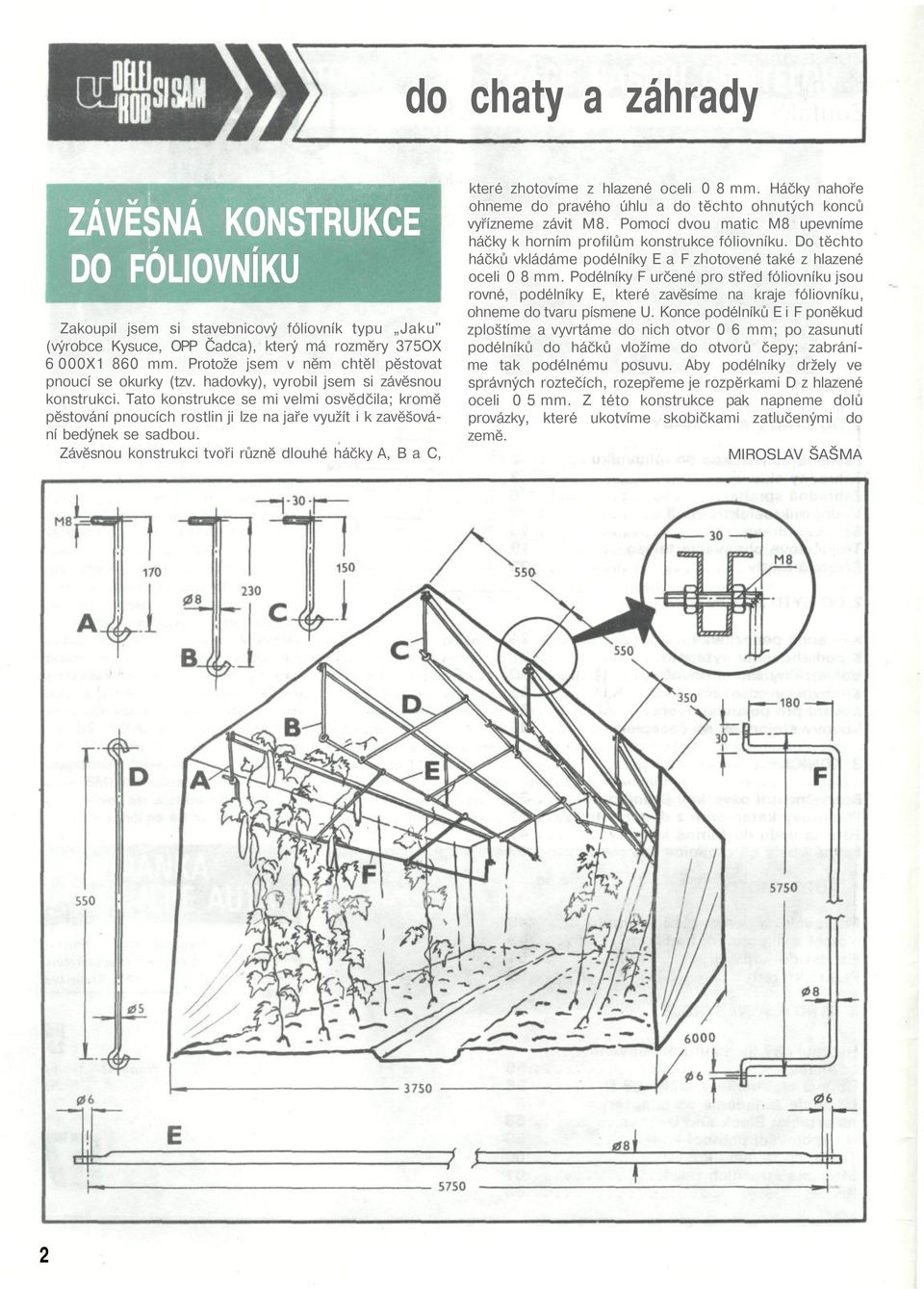 Tato konstrukce se mi velmi osvědčila; kromě pěstování pnoucích rostlin ji lze na jaře využít i k zavěšování bedýnek se sadbou.