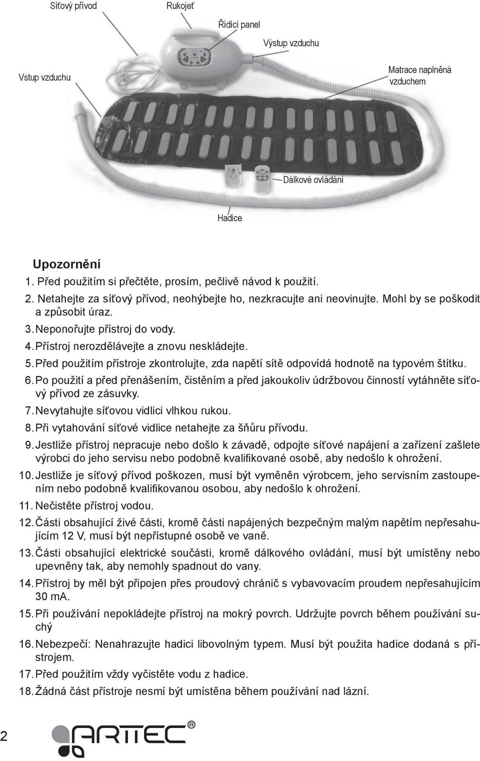 Před použitím přístroje zkontrolujte, zda napětí sítě odpovídá hodnotě na typovém štítku. 6.