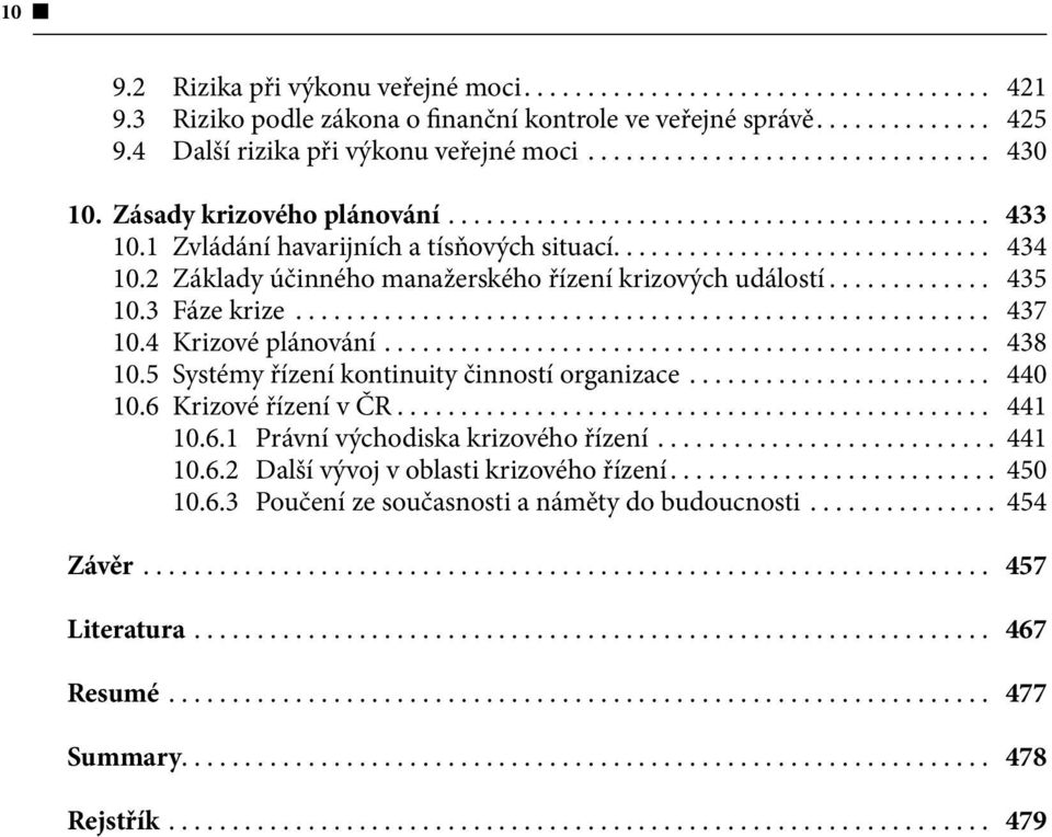 4 Krizové plánování... 438 10.5 Systémy řízení kontinuity činností organizace... 440 10.6 Krizové řízení v ČR... 441 10.6.1 Právní východiska krizového řízení... 441 10.6.2 Další vývoj v oblasti krizového řízení.