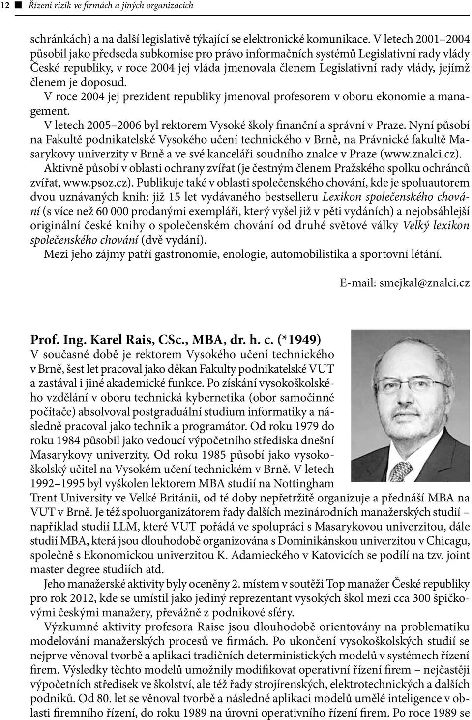 členem je doposud. V roce 2004 jej prezident republiky jmenoval profesorem v oboru ekonomie a management. V letech 2005 2006 byl rektorem Vysoké školy finanční a správní v Praze.