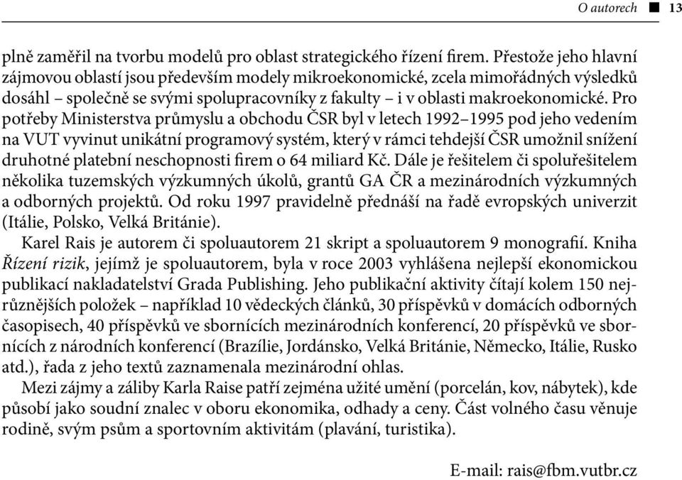 Pro potřeby Ministerstva průmyslu a obchodu ČSR byl v letech 1992 1995 pod jeho vedením na VUT vyvinut unikátní programový systém, který v rámci tehdejší ČSR umožnil snížení druhotné platební