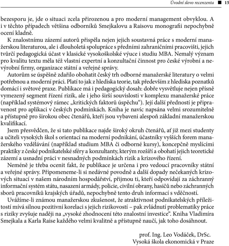 K znalostnímu zázemí autorů přispěla nejen jejich soustavná práce s moderní manažerskou literaturou, ale i dlouholetá spolupráce s předními zahraničními pracovišti, jejich tvůrčí pedagogická účast v