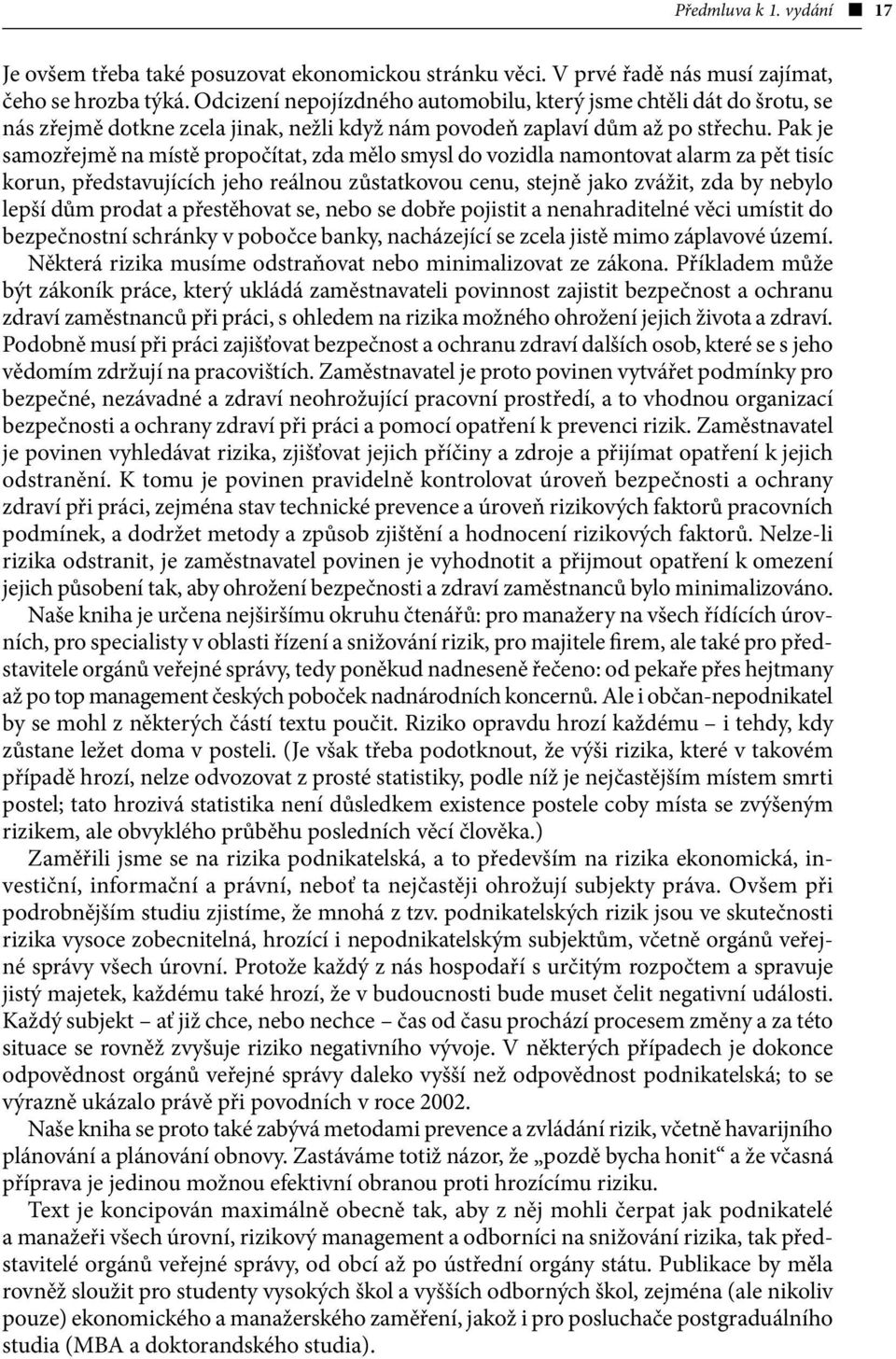 Pak je samozřejmě na místě propočítat, zda mělo smysl do vozidla namontovat alarm za pět tisíc korun, představujících jeho reálnou zůstatkovou cenu, stejně jako zvážit, zda by nebylo lepší dům prodat