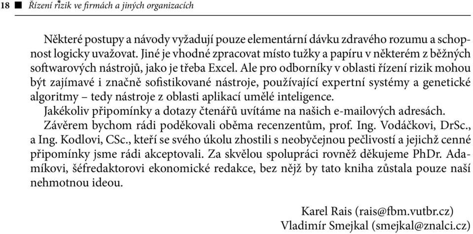 Ale pro odborníky v oblasti řízení rizik mohou být zajímavé i značně sofistikované nástroje, používající expertní systémy a genetické algoritmy tedy nástroje z oblasti aplikací umělé inteligence.