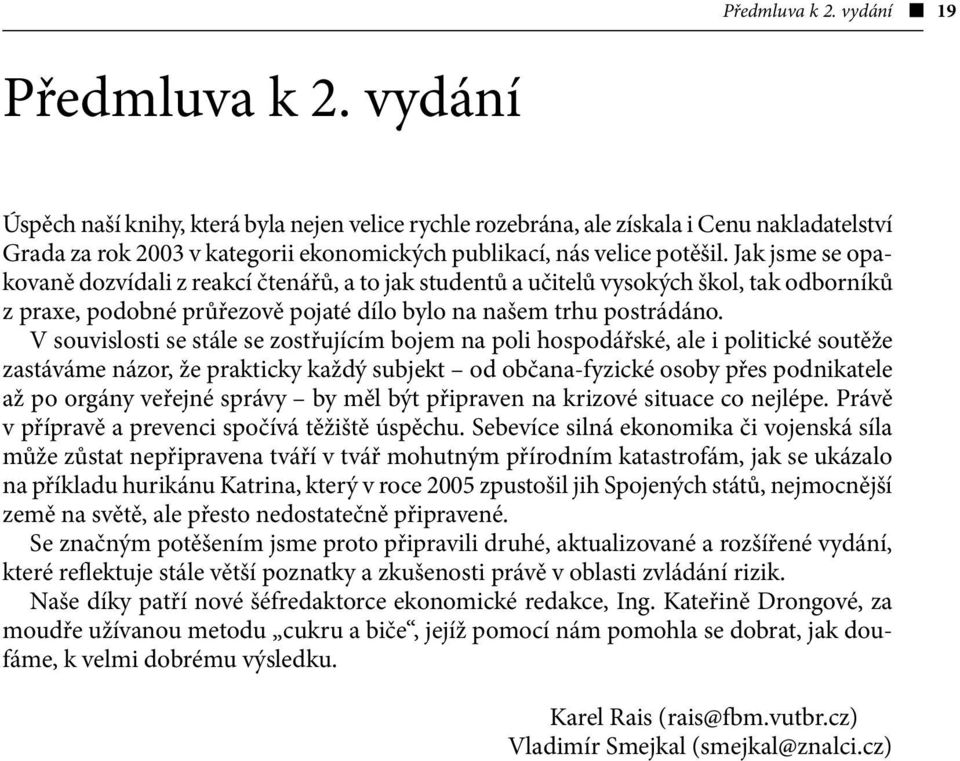 Jak jsme se opakovaně dozvídali z reakcí čtenářů, a to jak studentů a učitelů vysokých škol, tak odborníků z praxe, podobné průřezově pojaté dílo bylo na našem trhu postrádáno.