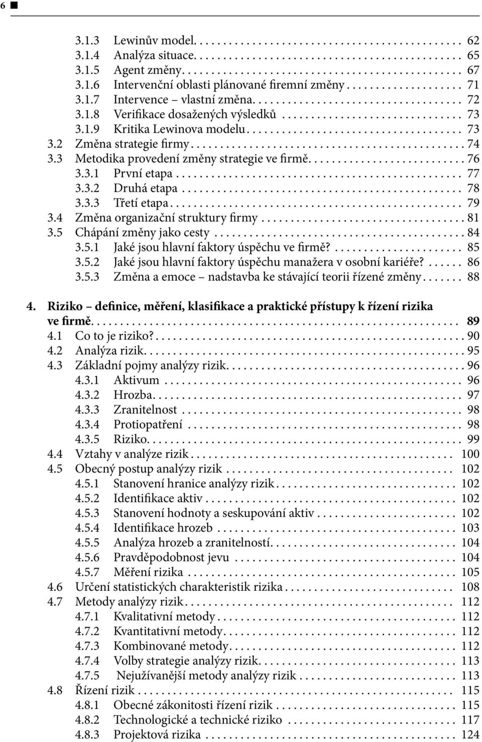 4 Změna organizační struktury firmy... 81 3.5 Chápání změny jako cesty... 84 3.5.1 Jaké jsou hlavní faktory úspěchu ve firmě?... 85 3.5.2 Jaké jsou hlavní faktory úspěchu manažera v osobní kariéře?