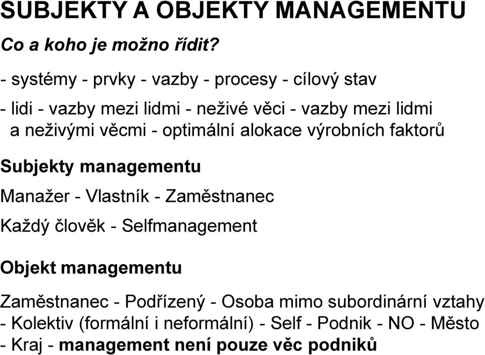 věcmi - optimální alokace výrobních faktorů Subjekty managementu Manažer - Vlastník - Zaměstnanec Každý člověk -