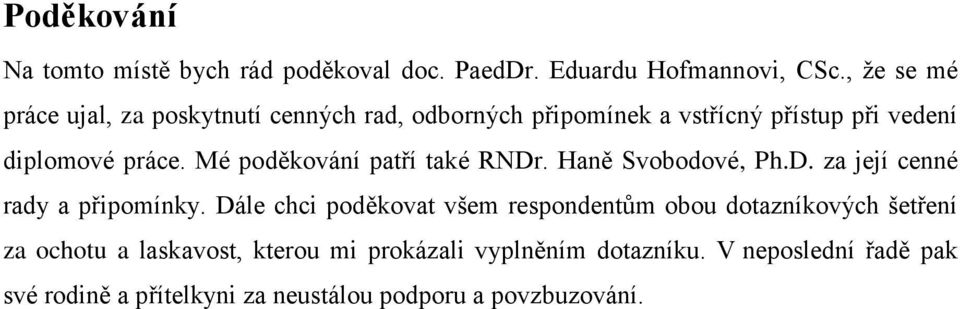 Mé poděkování patří také RNDr. Haně Svobodové, Ph.D. za její cenné rady a připomínky.