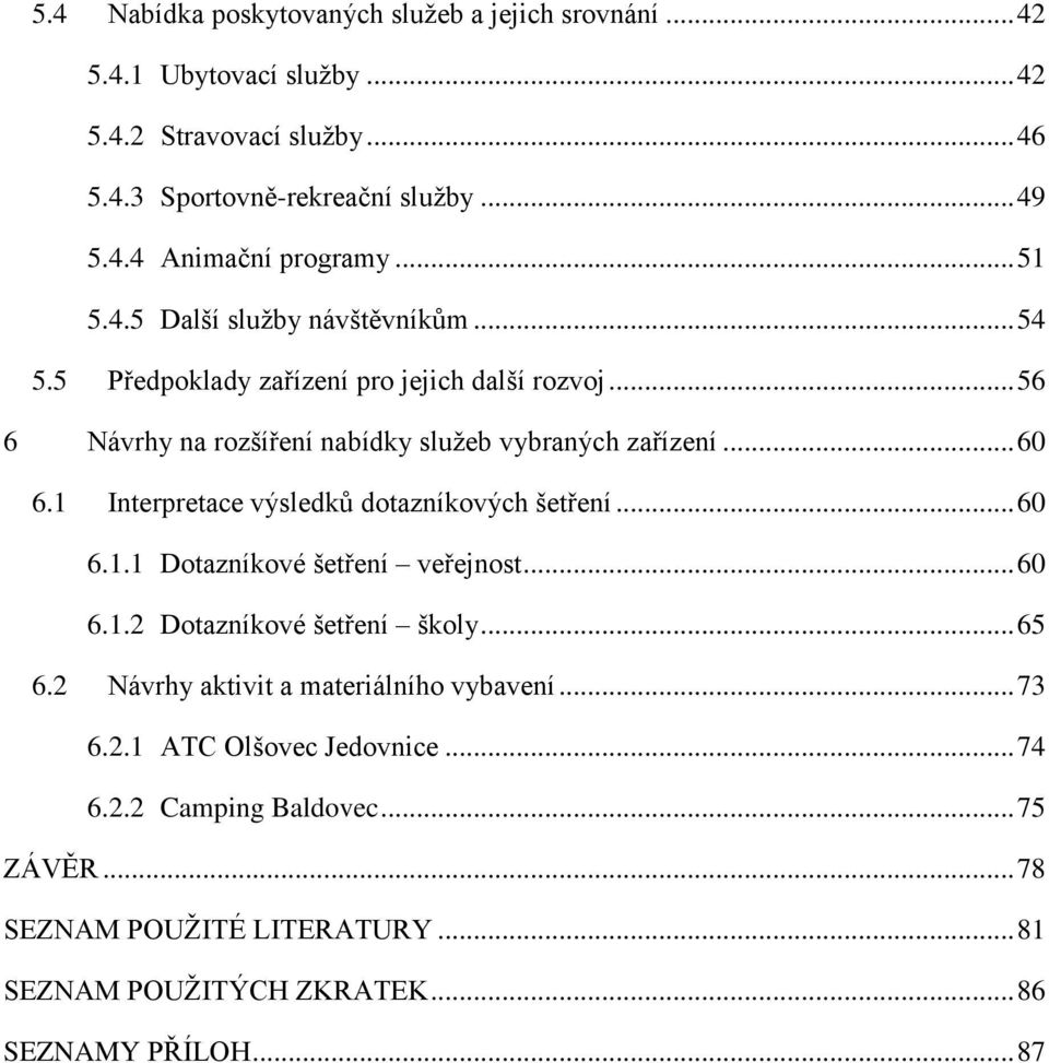 1 Interpretace výsledků dotazníkových šetření... 60 6.1.1 Dotazníkové šetření veřejnost... 60 6.1.2 Dotazníkové šetření školy... 65 6.