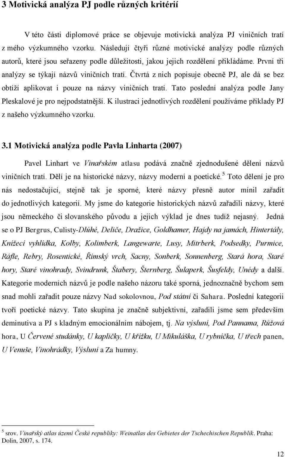 Čtvrtá z nich popisuje obecně PJ, ale dá se bez obtíží aplikovat i pouze na názvy viničních tratí. Tato poslední analýza podle Jany Pleskalové je pro nejpodstatnější.