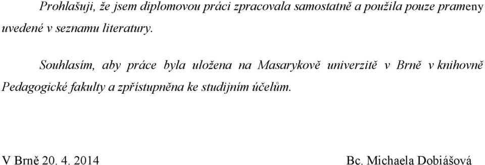 Souhlasím, aby práce byla uložena na Masarykově univerzitě v Brně v