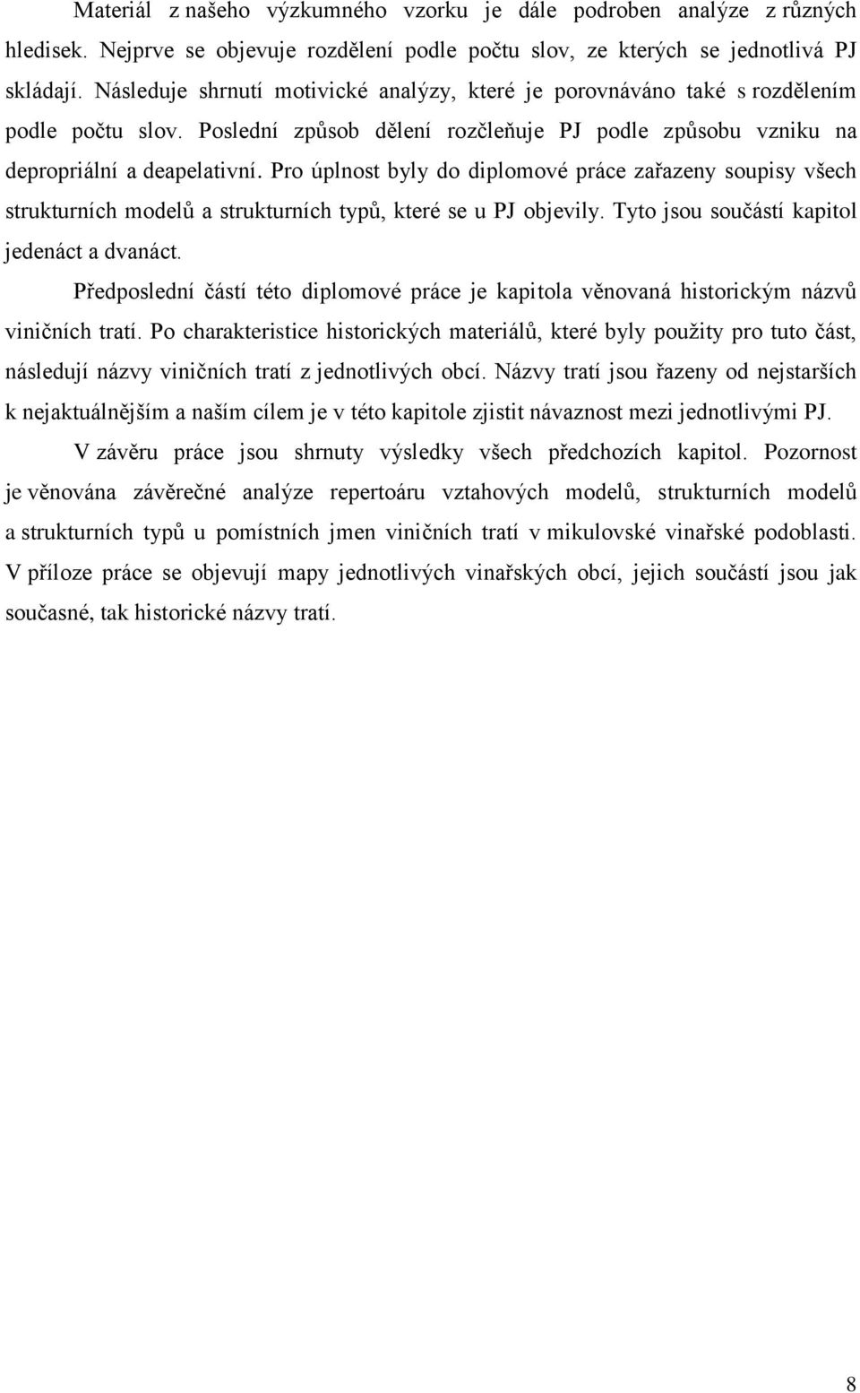 Pro úplnost byly do diplomové práce zařazeny soupisy všech strukturních modelů a strukturních typů, které se u PJ objevily. Tyto jsou součástí kapitol jedenáct a dvanáct.