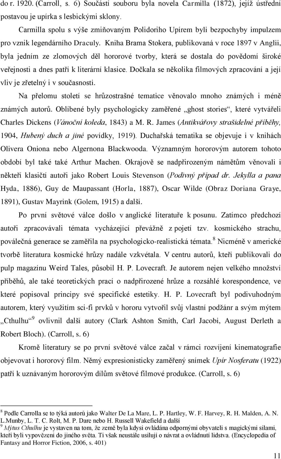 Kniha Brama Stokera, publikovaná v roce 1897 v Anglii, byla jedním ze zlomových děl hororové tvorby, která se dostala do povědomí široké veřejnosti a dnes patří k literární klasice.