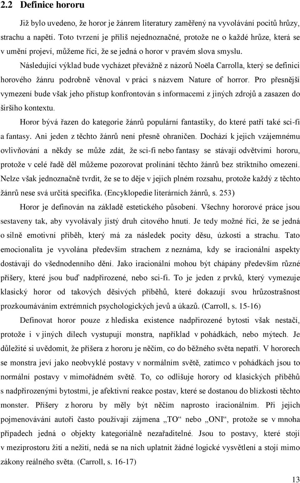 Následující výklad bude vycházet převáţně z názorů Noëla Carrolla, který se definici horového ţánru podrobně věnoval v práci s názvem Nature of horror.