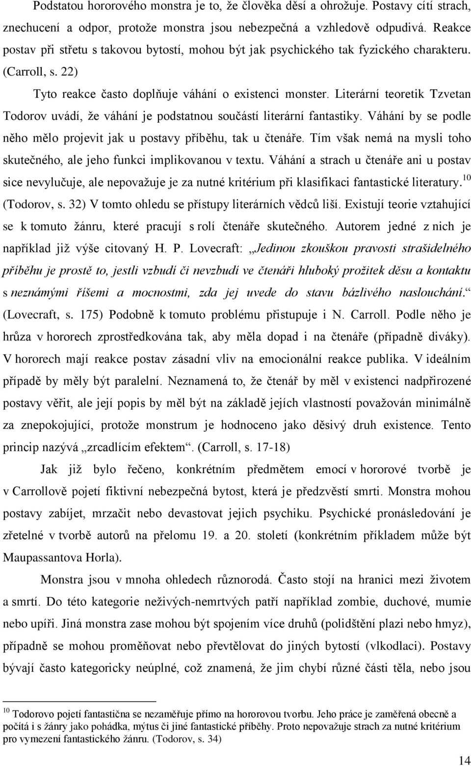 Literární teoretik Tzvetan Todorov uvádí, ţe váhání je podstatnou součástí literární fantastiky. Váhání by se podle něho mělo projevit jak u postavy příběhu, tak u čtenáře.