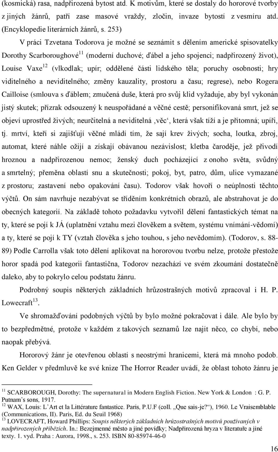 253) V práci Tzvetana Todorova je moţné se seznámit s dělením americké spisovatelky Dorothy Scarboroughové 11 (moderní duchové; ďábel a jeho spojenci; nadpřirozený ţivot), Louise Vaxe 12 (vlkodlak;