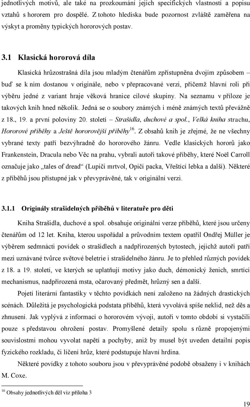 1 Klasická hororová díla Klasická hrůzostrašná díla jsou mladým čtenářům zpřístupněna dvojím způsobem buď se k nim dostanou v originále, nebo v přepracované verzi, přičemţ hlavní roli při výběru