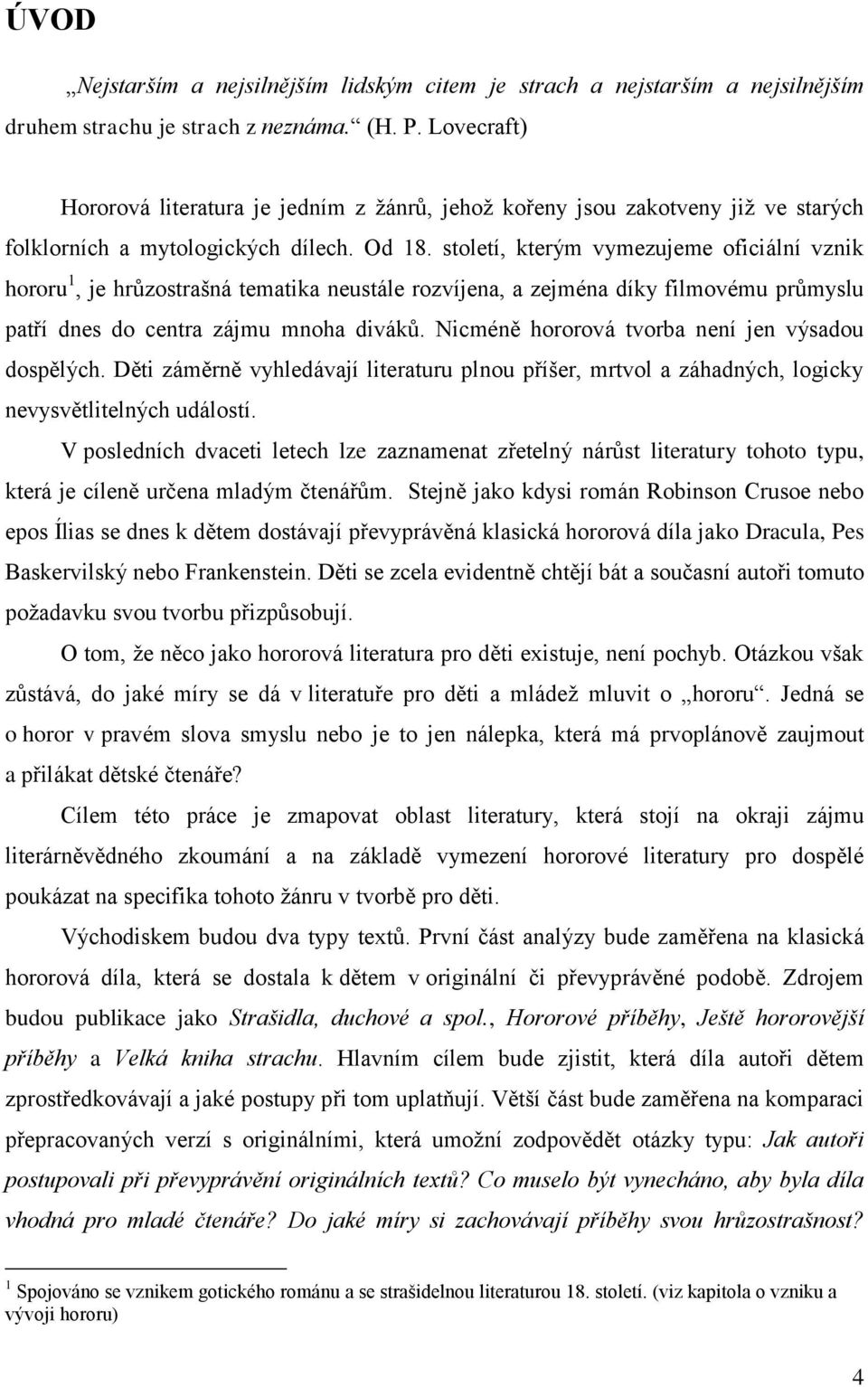 století, kterým vymezujeme oficiální vznik hororu 1, je hrůzostrašná tematika neustále rozvíjena, a zejména díky filmovému průmyslu patří dnes do centra zájmu mnoha diváků.