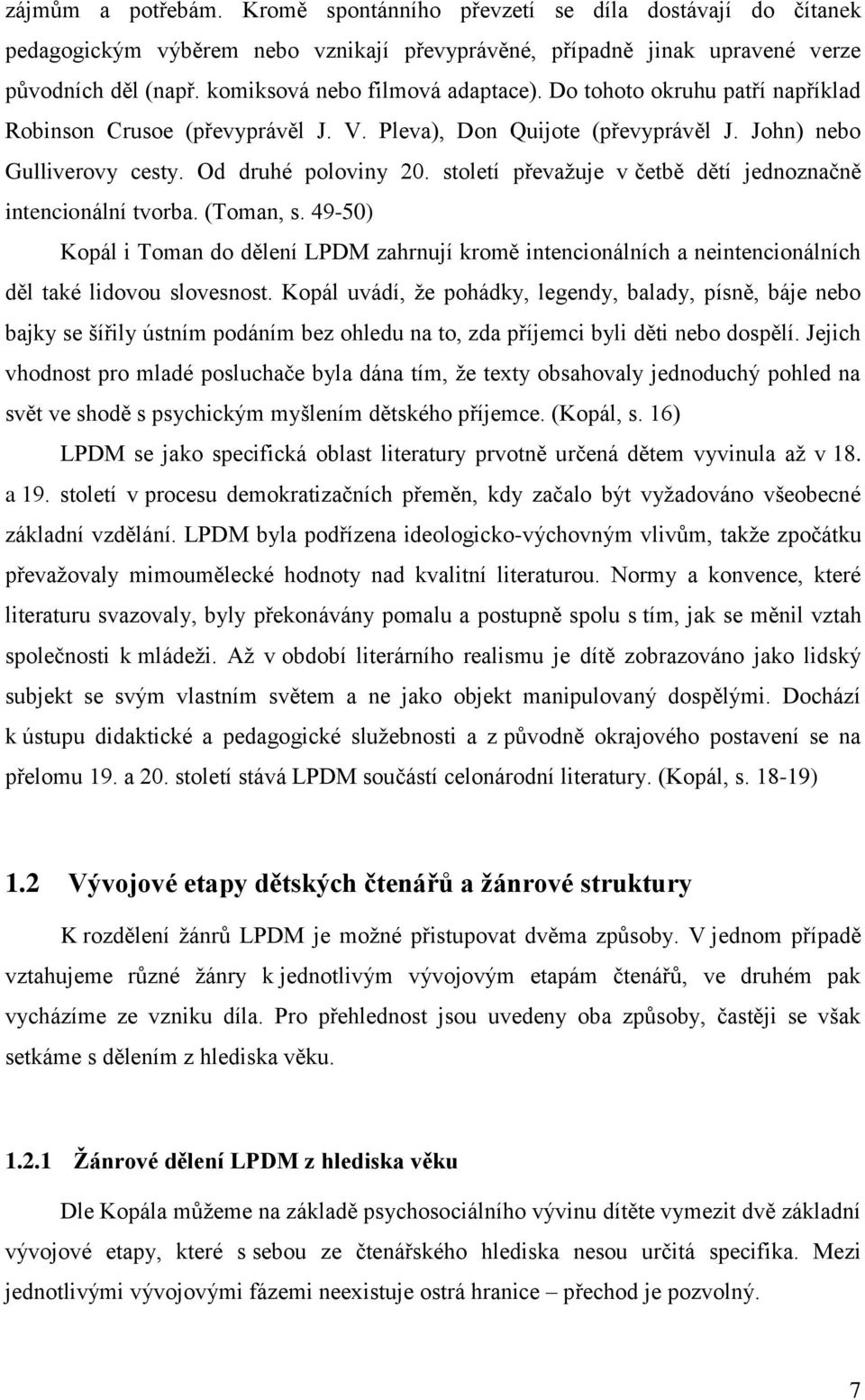 století převaţuje v četbě dětí jednoznačně intencionální tvorba. (Toman, s. 49-50) Kopál i Toman do dělení LPDM zahrnují kromě intencionálních a neintencionálních děl také lidovou slovesnost.