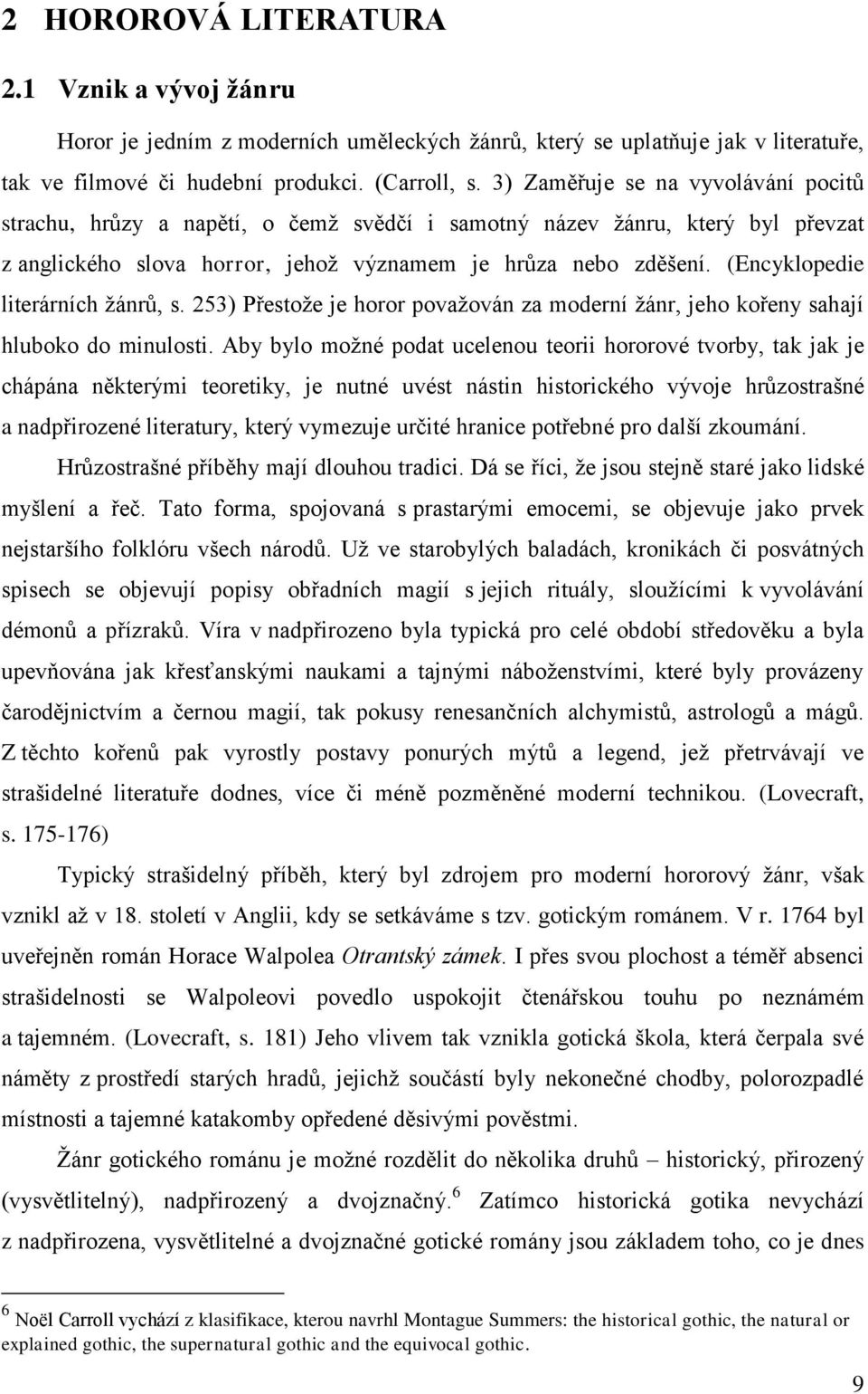 (Encyklopedie literárních ţánrů, s. 253) Přestoţe je horor povaţován za moderní ţánr, jeho kořeny sahají hluboko do minulosti.