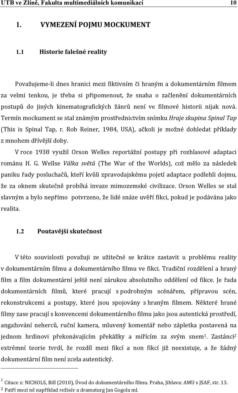 kinematografických žánrů není ve filmové historii nijak nová. Termín mockument se stal známým prostřednictvím snímku Hraje skupina Spinal Tap (This is Spinal Tap, r.