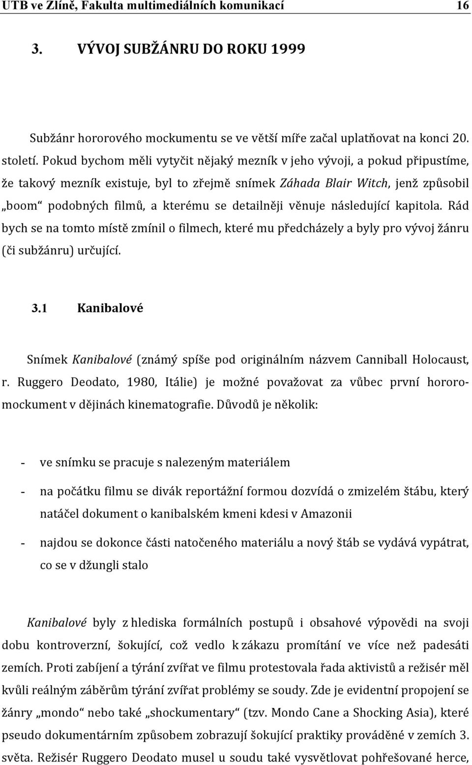 detailněji věnuje následující kapitola. Rád bych se na tomto místě zmínil o filmech, které mu předcházely a byly pro vývoj žánru (či subžánru) určující. 3.