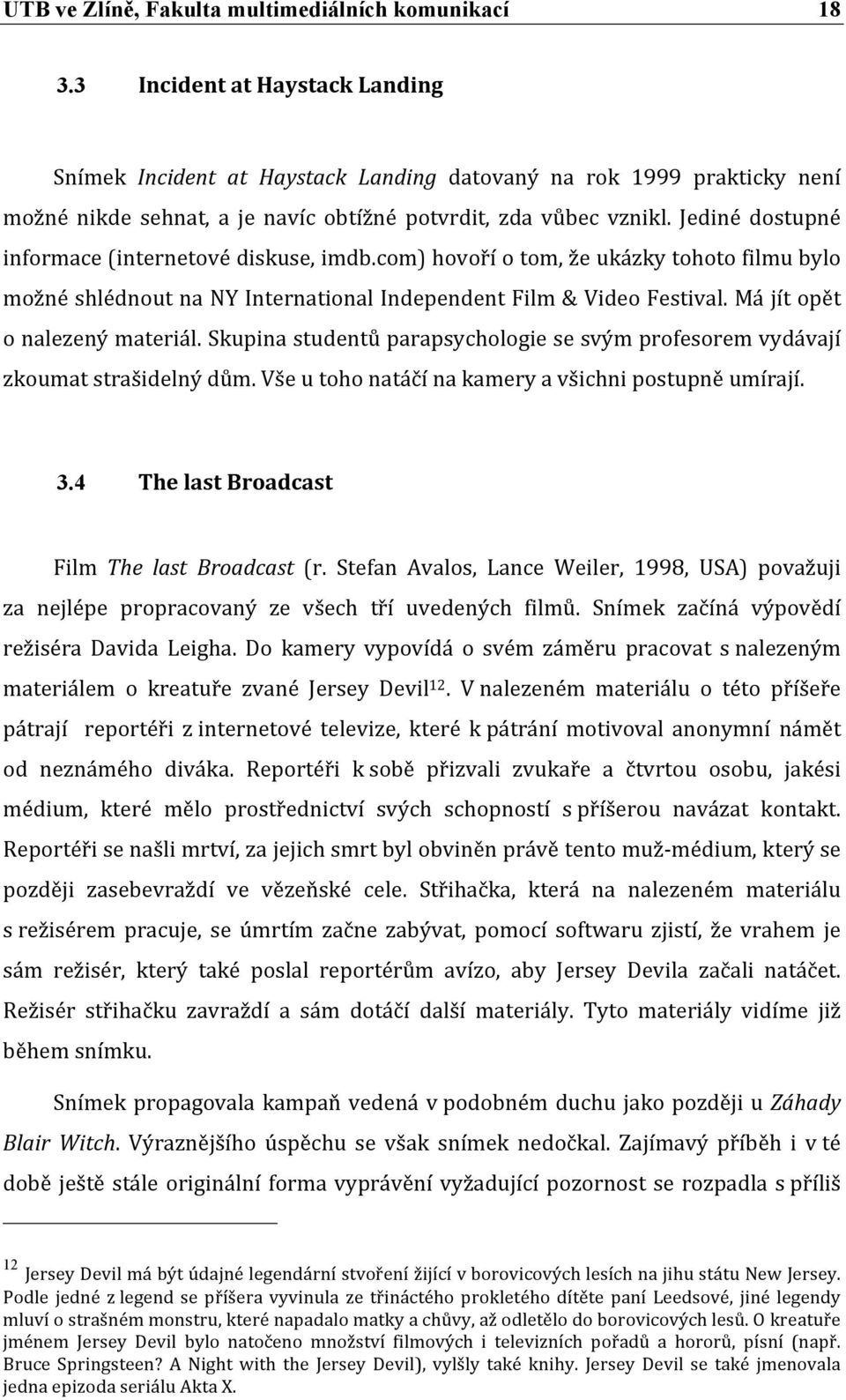 Jediné dostupné informace (internetové diskuse, imdb.com) hovoří o tom, že ukázky tohoto filmu bylo možné shlédnout na NY International Independent Film & Video Festival.