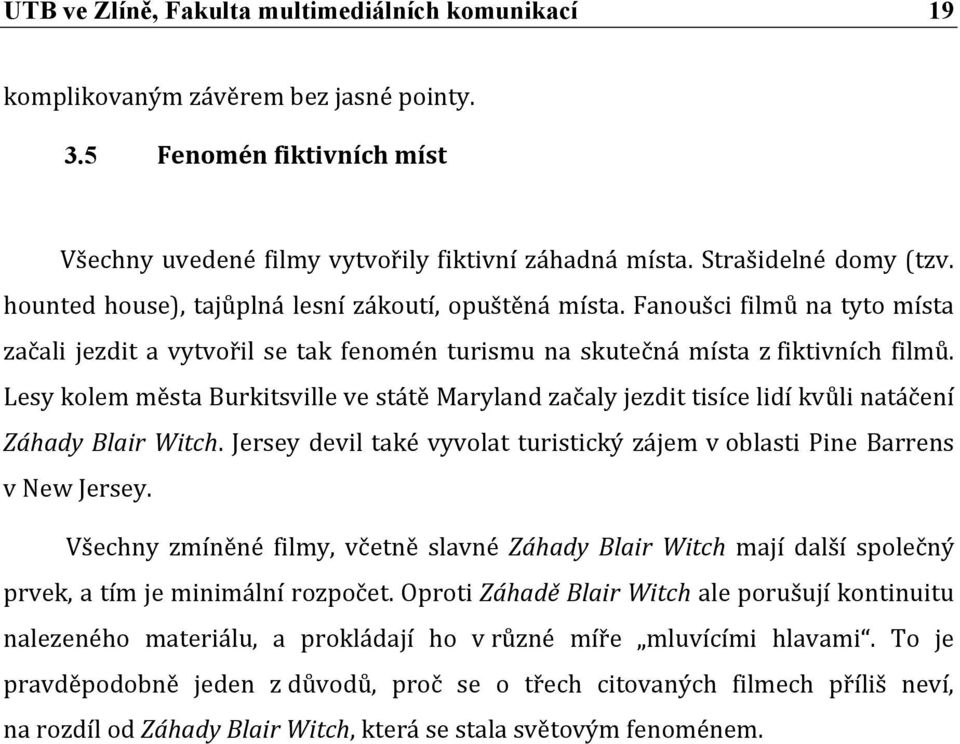 Lesy kolem města Burkitsville ve státě Maryland začaly jezdit tisíce lidí kvůli natáčení Záhady Blair Witch. Jersey devil také vyvolat turistický zájem v oblasti Pine Barrens v New Jersey.