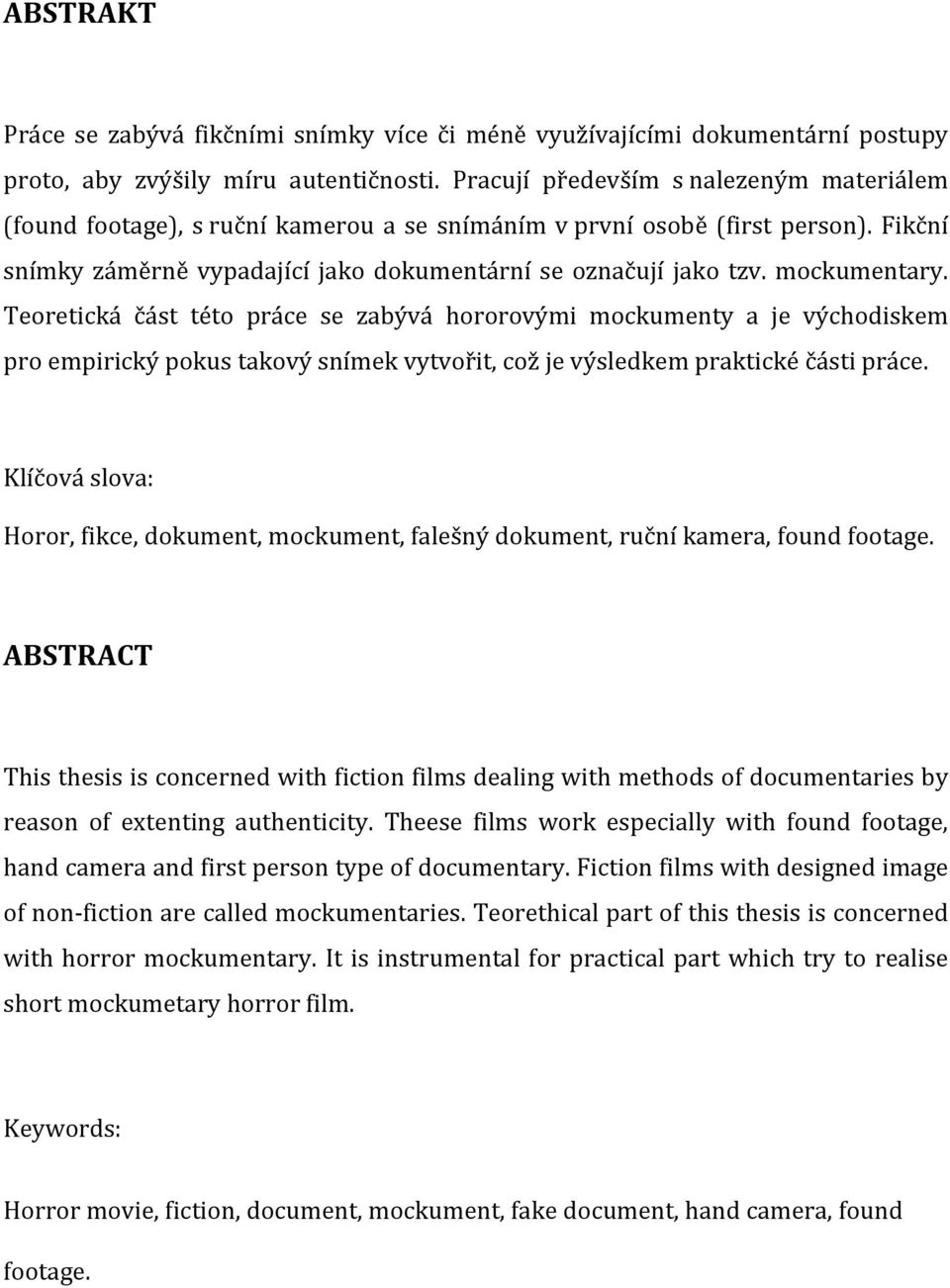 mockumentary. Teoretická část této práce se zabývá hororovými mockumenty a je východiskem pro empirický pokus takový snímek vytvořit, což je výsledkem praktické části práce.