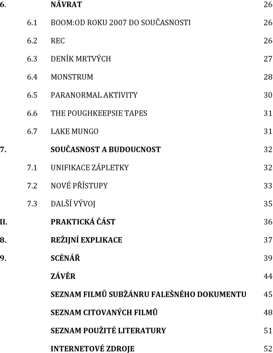 1 UNIFIKACE ZÁPLETKY 32 7.2 NOVÉ PŘÍSTUPY 33 7.3 DALŠÍ VÝVOJ 35 II. PRAKTICKÁ ČÁST 36 8. REŽIJNÍ EXPLIKACE 37 9.