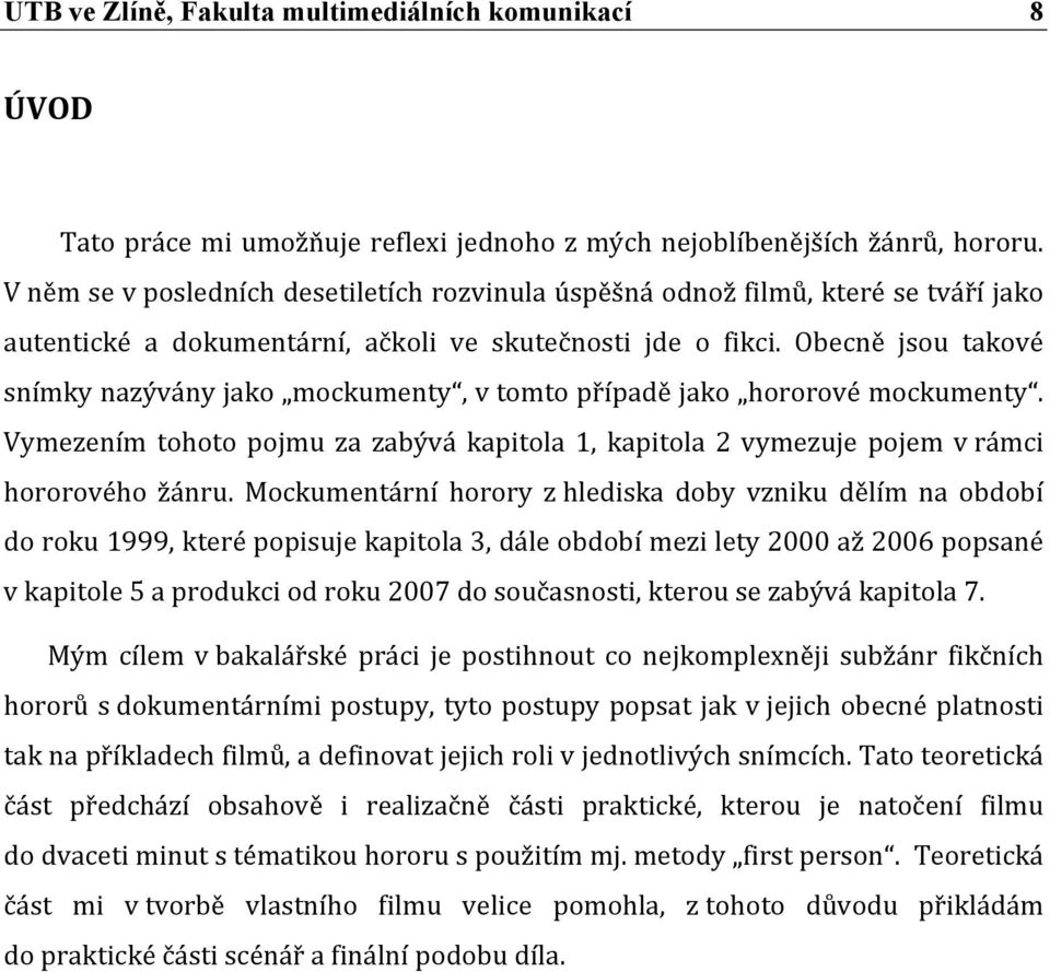 Obecně jsou takové snímky nazývány jako mockumenty, v tomto případě jako hororové mockumenty. Vymezením tohoto pojmu za zabývá kapitola 1, kapitola 2 vymezuje pojem v rámci hororového žánru.