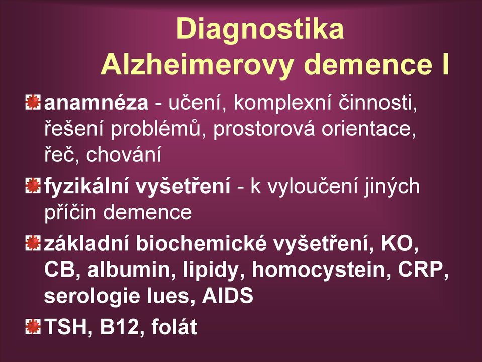 - k vyloučení jiných příčin demence základní biochemické vyšetření, KO,