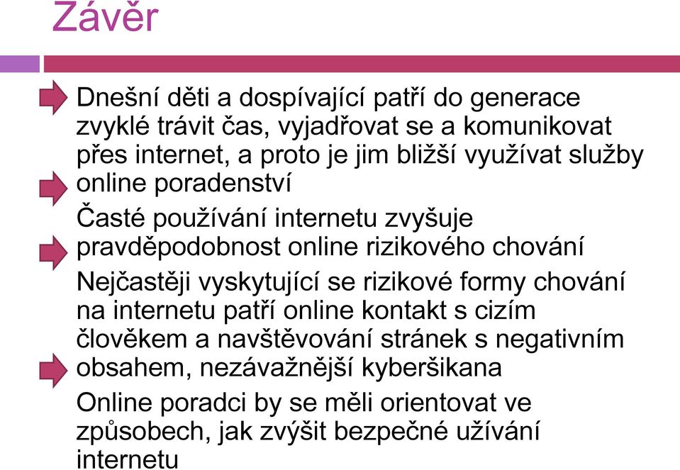 Nejčastěji vyskytující se rizikové formy chování na internetu patří online kontakt s cizím člověkem a navštěvování stránek s