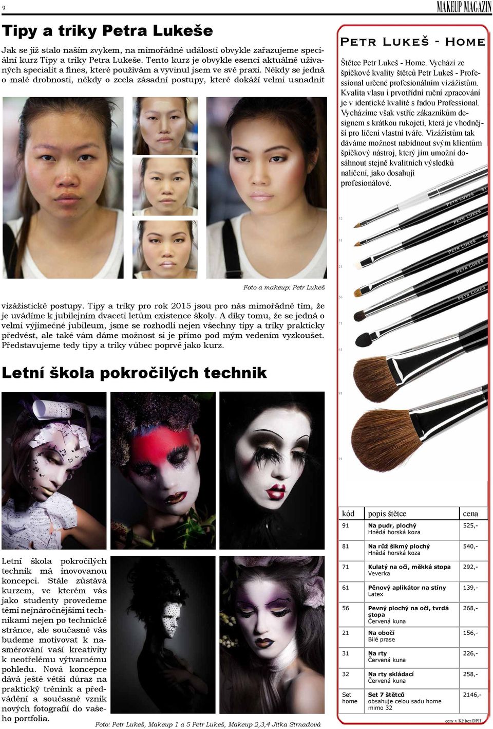 Někdy se jedná o malé drobnosti, někdy o zcela zásadní postupy, které dokáží velmi usnadnit MAKEUP MAGAZIN - Home Štětce - Home.