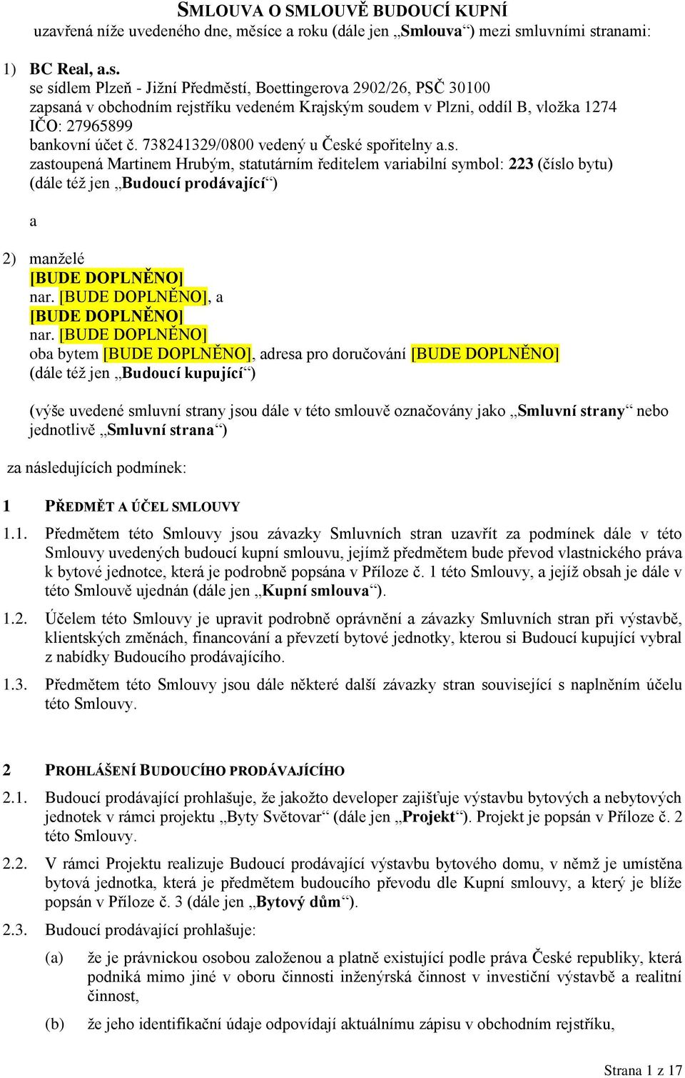 luvními stranami: 1) BC Real, a.s. se sídlem Plzeň - Jižní Předměstí, Boettingerova 2902/26, PSČ 30100 zapsaná v obchodním rejstříku vedeném Krajským soudem v Plzni, oddíl B, vložka 1274 IČO: 27965899 bankovní účet č.