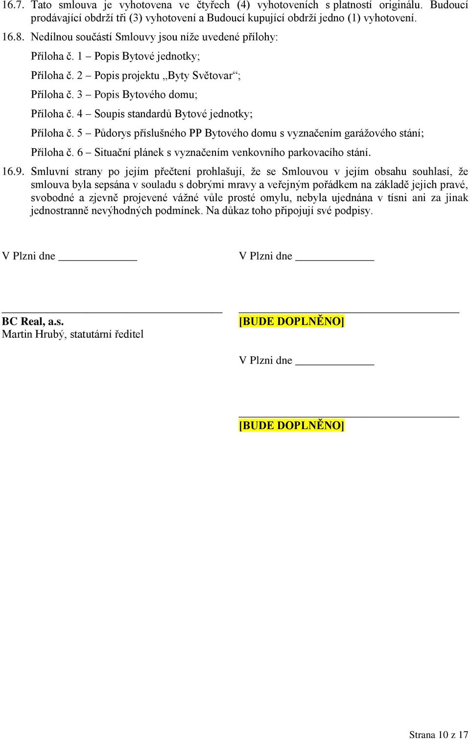 4 Soupis standardů Bytové jednotky; Příloha č. 5 Půdorys příslušného PP Bytového domu s vyznačením garážového stání; Příloha č. 6 Situační plánek s vyznačením venkovního parkovacího stání. 16.9.