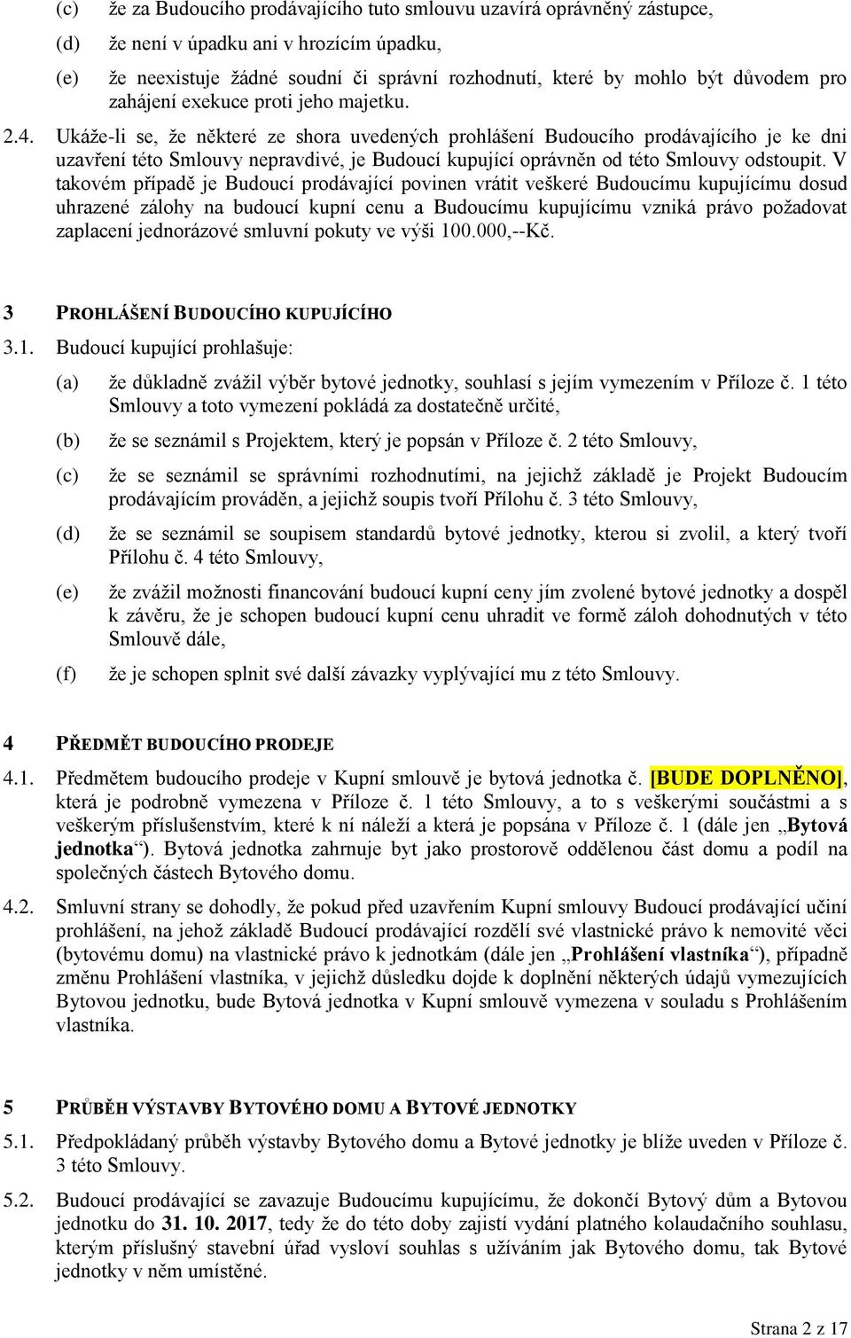 Ukáže-li se, že některé ze shora uvedených prohlášení Budoucího prodávajícího je ke dni uzavření této Smlouvy nepravdivé, je Budoucí kupující oprávněn od této Smlouvy odstoupit.