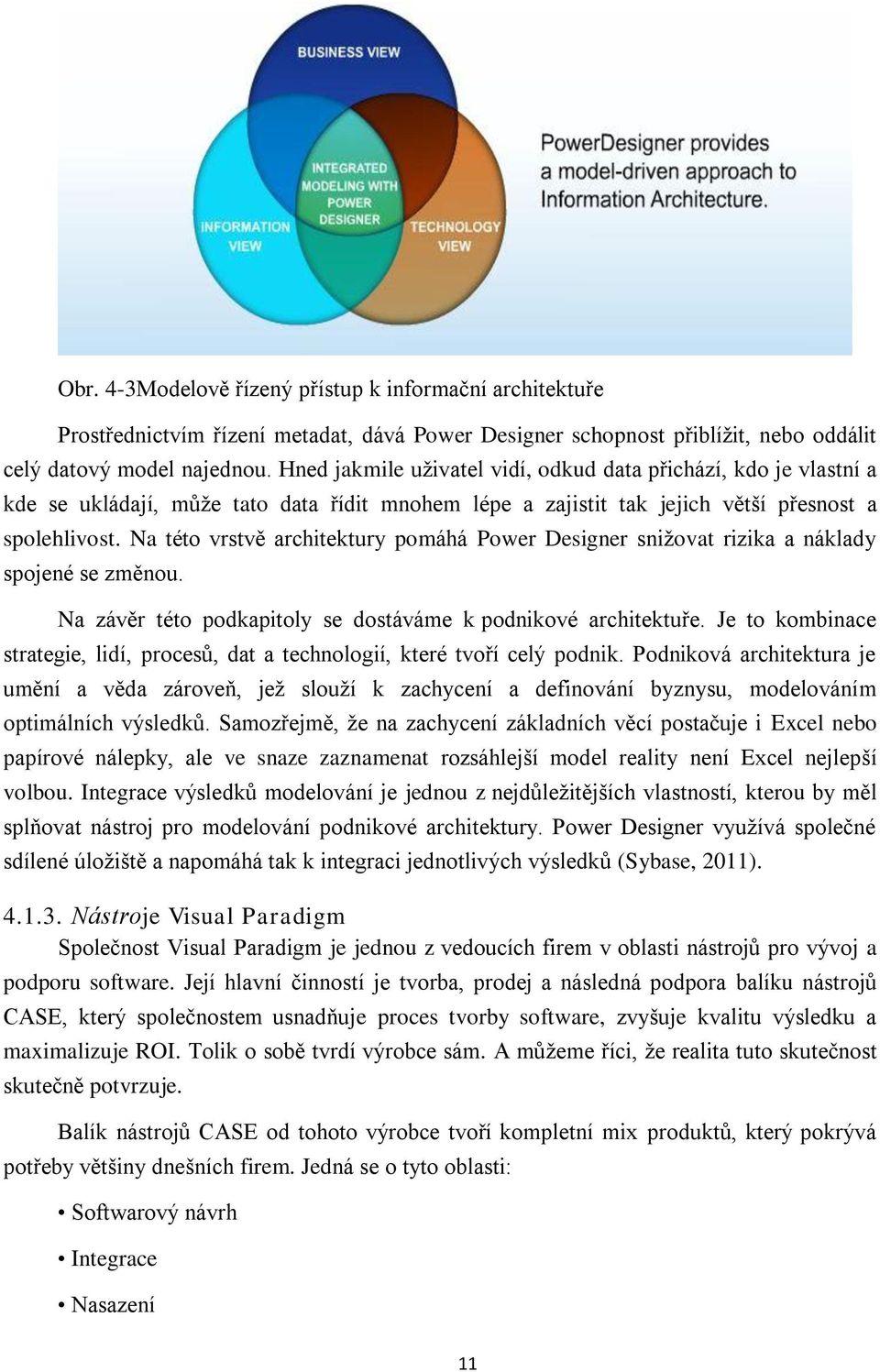 Na této vrstvě architektury pomáhá Power Designer sniţovat rizika a náklady spojené se změnou. Na závěr této podkapitoly se dostáváme k podnikové architektuře.