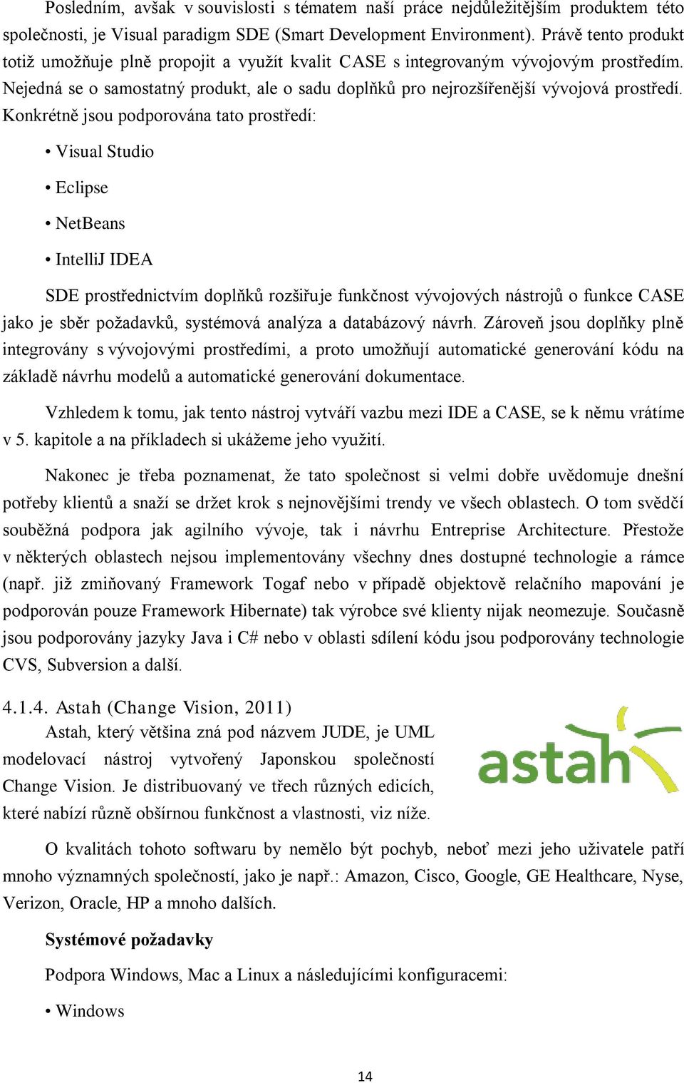 Konkrétně jsou podporována tato prostředí: Visual Studio Eclipse NetBeans IntelliJ IDEA SDE prostřednictvím doplňků rozšiřuje funkčnost vývojových nástrojů o funkce CASE jako je sběr poţadavků,