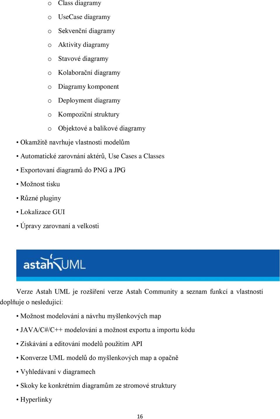 a velkosti Verze Astah UML je rozšíření verze Astah Community a seznam funkcí a vlastností doplňuje o nesledující: Moţnost modelování a návrhu myšlenkových map JAVA/C#/C++ modelování a moţnost