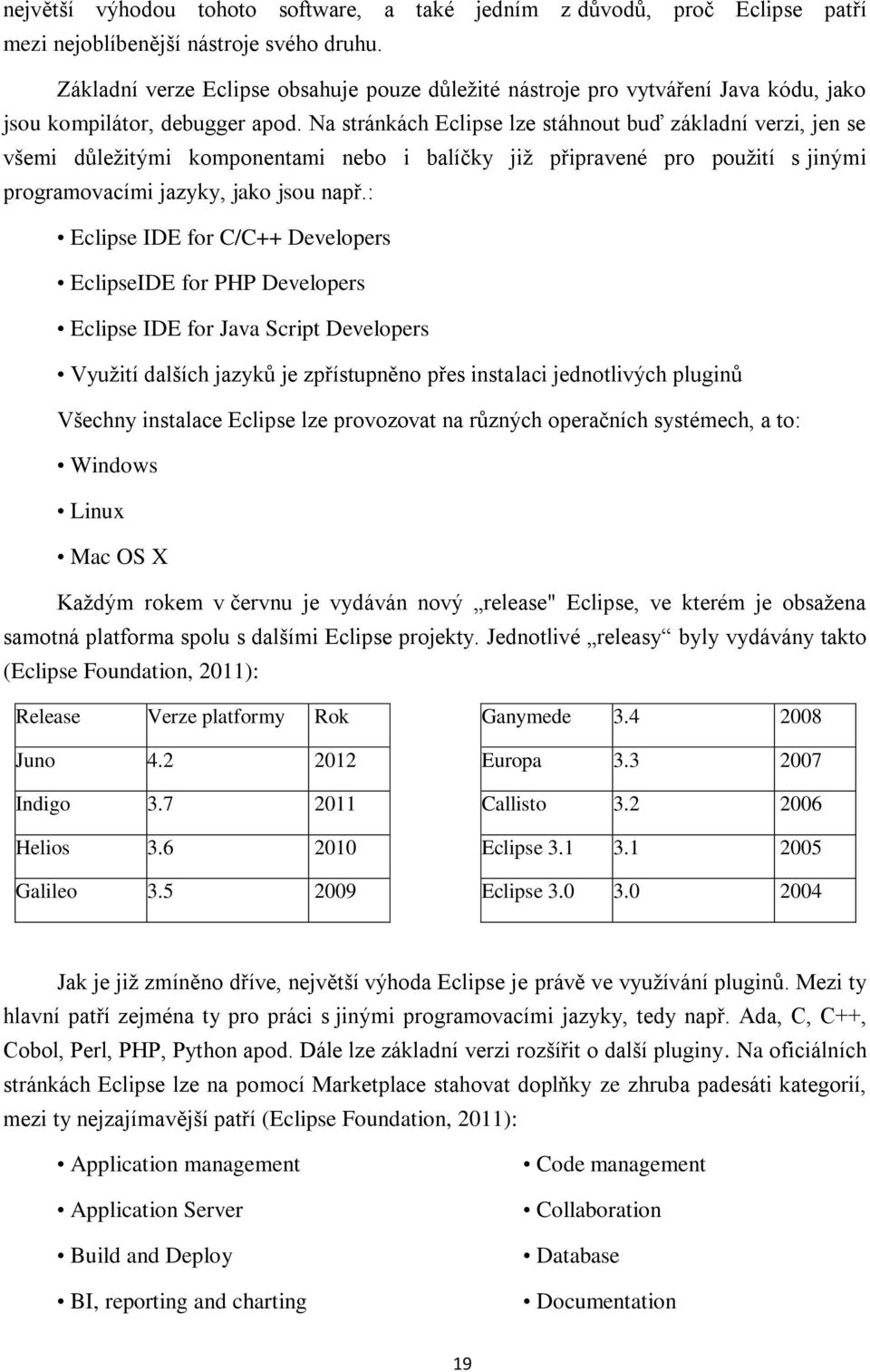 Na stránkách Eclipse lze stáhnout buď základní verzi, jen se všemi důleţitými komponentami nebo i balíčky jiţ připravené pro pouţití s jinými programovacími jazyky, jako jsou např.