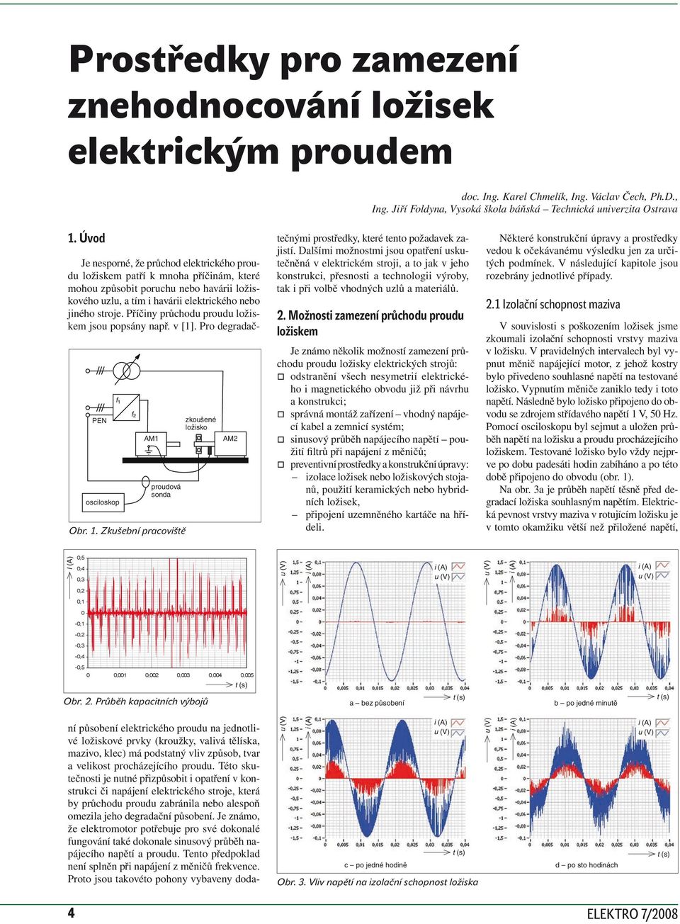 Příčiny průchodu proudu ložiskem jsou popsány např. v [1]. Pro degradač- PEN f 1 osciloskop f2 AM1 proudová sonda Obr. 1. Zkušební pracoviště zkoušené ložisko AM2 tečnými prostředky, které tento požadavek zajistí.