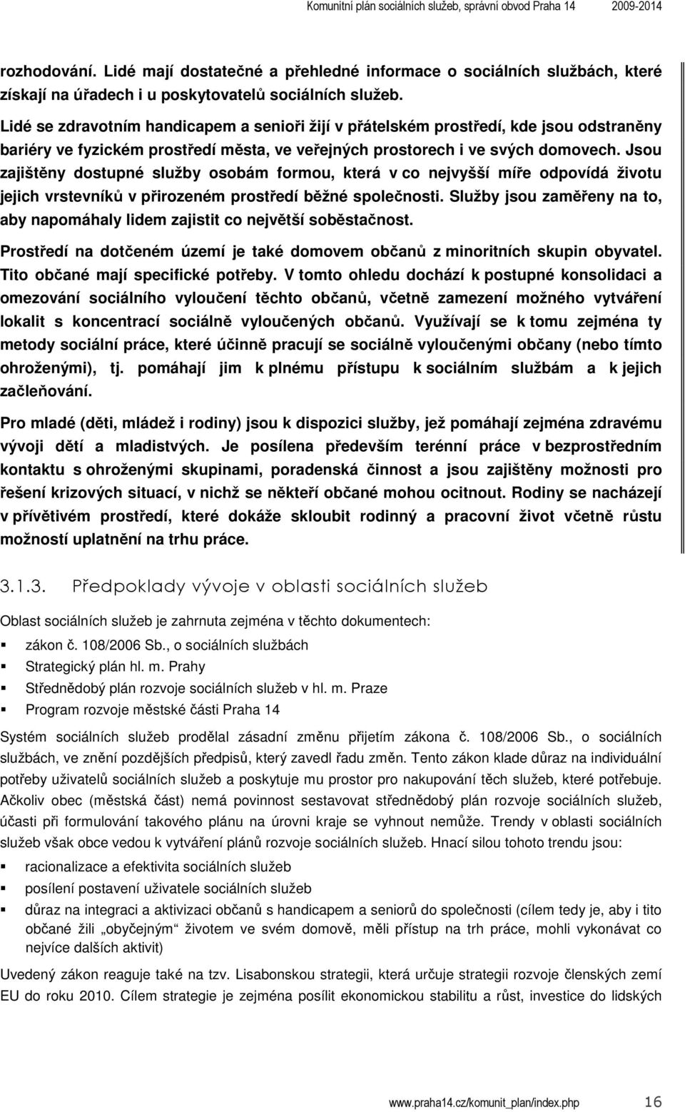 Jsou zajištěny dostupné služby osobám formou, která v co nejvyšší míře odpovídá životu jejich vrstevníků v přirozeném prostředí běžné společnosti.