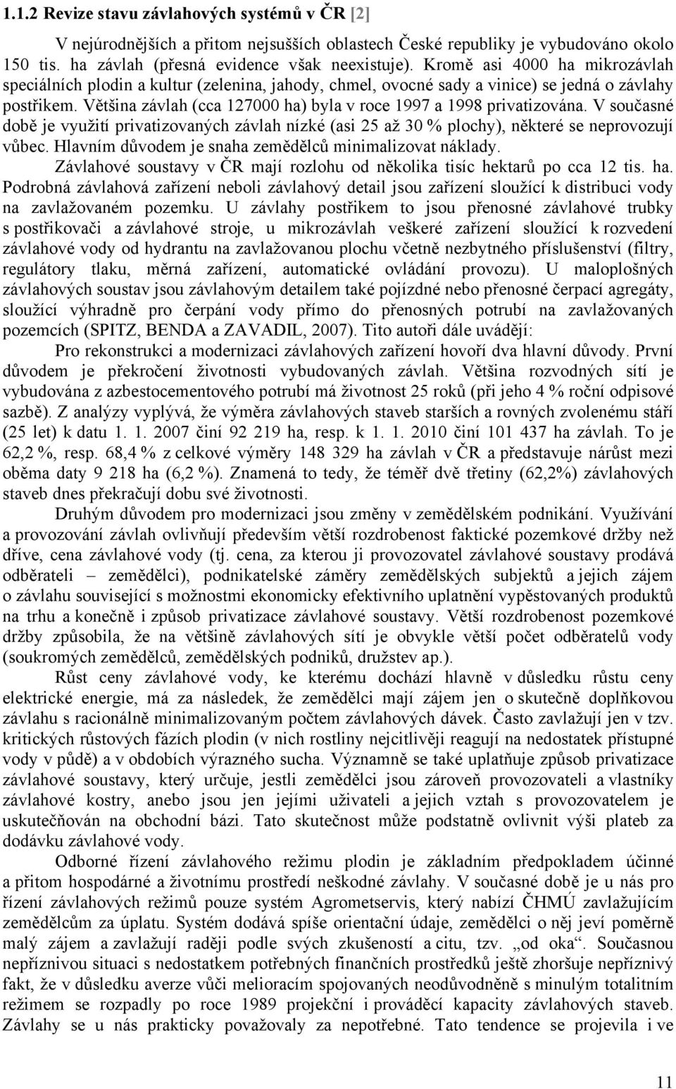 Většina závlah (cca 127000 ha) byla v roce 1997 a 1998 privatizována. V současné době je využití privatizovaných závlah nízké (asi 25 až 30 % plochy), některé se neprovozují vůbec.