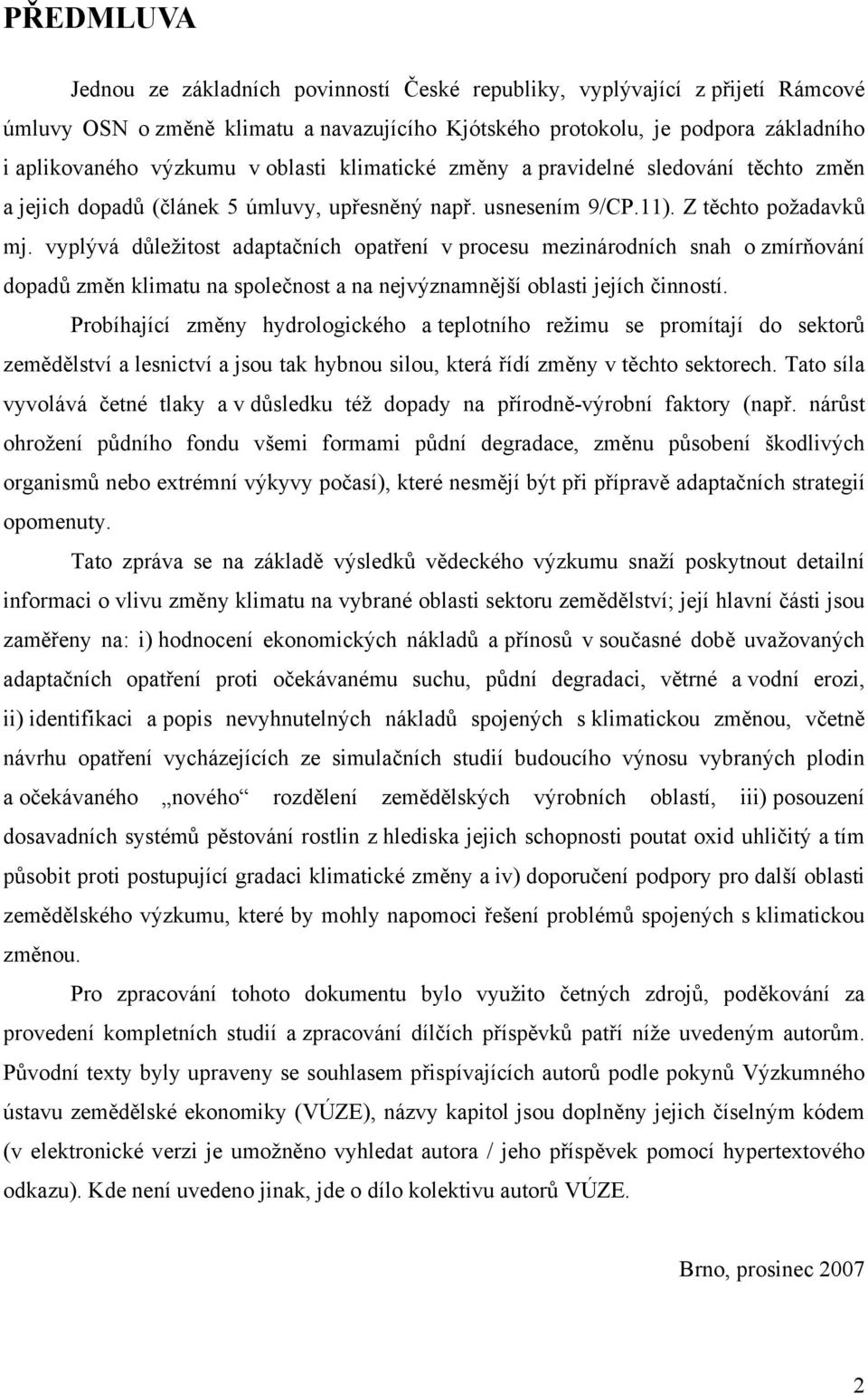 vyplývá důležitost adaptačních opatření v procesu mezinárodních snah o zmírňování dopadů změn klimatu na společnost a na nejvýznamnější oblasti jejích činností.