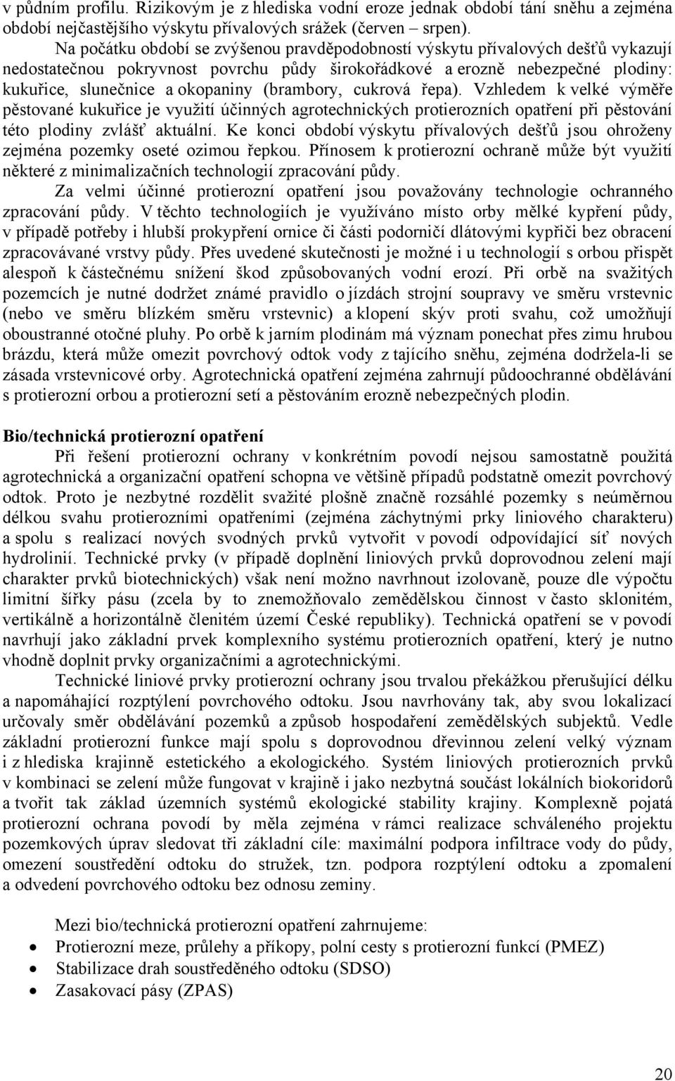 (brambory, cukrová řepa). Vzhledem k velké výměře pěstované kukuřice je využití účinných agrotechnických protierozních opatření při pěstování této plodiny zvlášť aktuální.