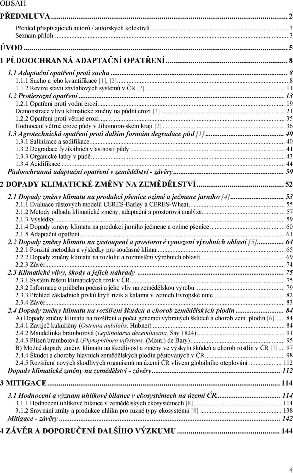 .. 35 Hodnocení větrné eroze půdy v Jihomoravském kraji [2]... 36 1.3 Agrotechnická opatření proti dalším formám degradace půd [1]... 40 1.3.1 Salinizace a sodifikace... 40 1.3.2 Degradace fyzikálních vlastností půdy.